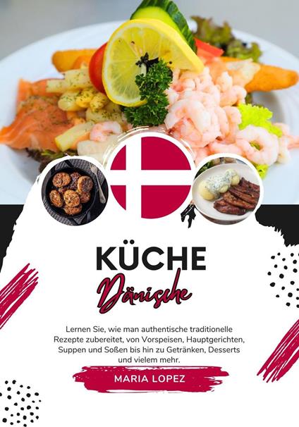 Küche Dänische: Lernen sie, wie man Authentische Traditionelle Rezepte Zubereitet, von Vorspeisen, Hauptgerichten, Suppen und Soßen bis hin zu Getränken, Desserts und Vielem mehr