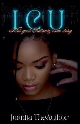I C U: Not Your Ordinary love story - Juanita Theauthor - cover