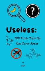 Useless: 100 Facts That No One Cares About