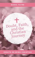 Doubt, Faith, and the Christian Journey: Essays on Being Christian