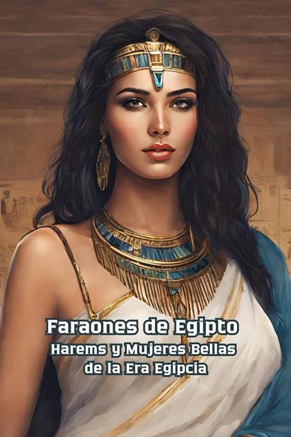 Faraones de Egipto Harems y Mujeres Bellas de la Era Egipcia - Bucur Loredan - ebook