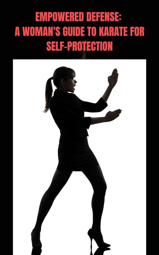 Empowered Defense: A Woman's Guide to Karate for Self-Protection