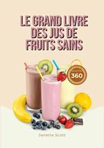 Le Grand Livre des jus de Fruits Sains: 360 Recettes Pour Stimuler L'énergie, Prévenir et Combattre les Maladies et Vivre une vie Plus Épanouie
