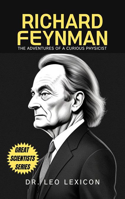 Richard Feynman: The Adventures of a Curious Physicist - Dr. Leo Lexicon - ebook