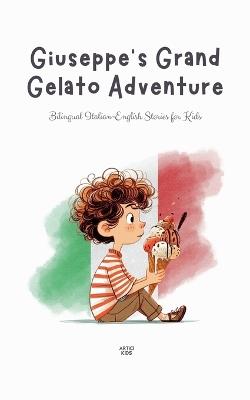 Giuseppe's Grand Gelato Adventure: Bilingual Italian-English Stories for Kids - Artici Kids - cover