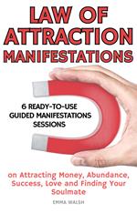 Law Of Attraction Manifestation Bundle: 6 Ready-To-Use Guided Manifestations Sessions on Attracting Money, Abundance, Success, Love and Finding Your Soulmate