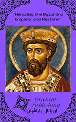 Heraclius, the Byzantine Emperor and Restorer