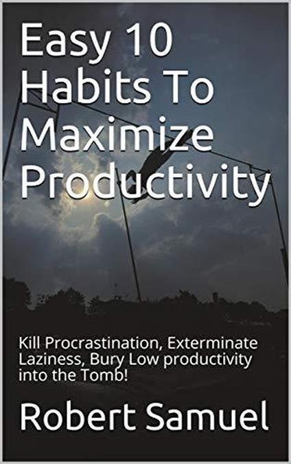 Easy 10 Habits To Maximize Productivity