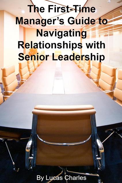 The First-Time Manager's Guide to Navigating Relationships with Senior Leadership