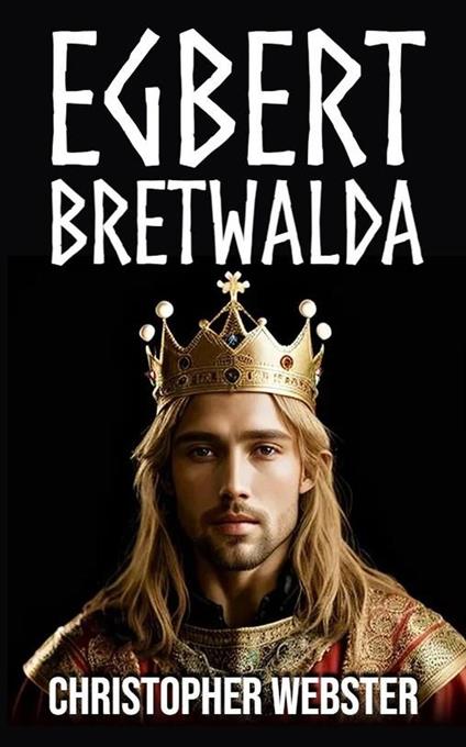 Egbert Bretwalda - Christopher Webster - ebook