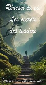 Réussir sa vie : les secrets des leaders