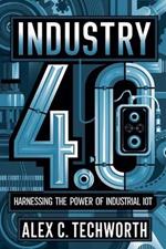 Industry 4.0: Harnessing the Power of Industrial IoT