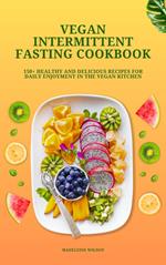 Vegan Intermittent Fasting Cookbook: 150+ Healthy and Delicious Recipes for Daily Enjoyment in the Vegan Kitchen