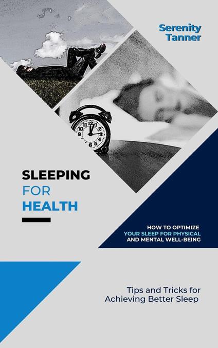 Sleeping for Health-How to Optimize Your Sleep for Physical and Mental Well-being: Tips and Tricks for Achieving Better Sleep