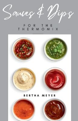 Sauces and Dips For The Thermomix - Bertha Meyer - cover