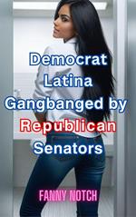 Democrat Latina Gangbanged by Republican Senators