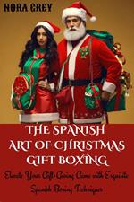 The Spanish Art of Christmas Gift Boxing : Elevate Your Gift-Giving Game with Exquisite Spanish Boxing Techniques