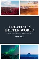 Creating a Better World: Being Good Stewards of Mother Earth