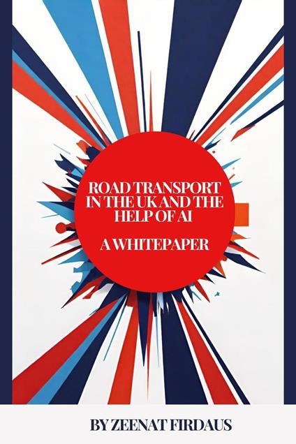 Road Transport in the UK and the help of AI A Whitepaper