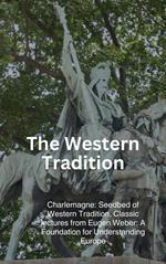 Western Tradition: Charlemagne: Seedbed of Western Tradition, Classic lectures from Eugen Weber: A Foundation for Understanding Europe