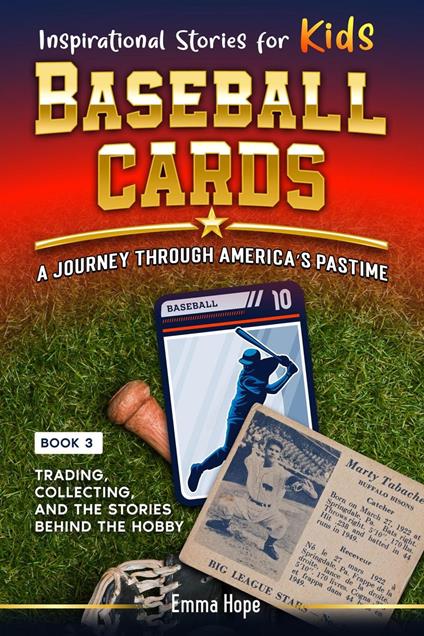 Inspirational Stories for Kids: Baseball Cards: A Journey Through America's Pastime : Trading, Collecting and the Stories Behind the Hobby (Inspirational Stories for Kids: Baseball Edition Book 3) - Emma Hope - ebook