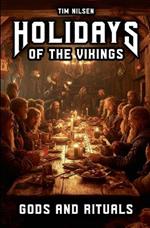 Holidays of the Vikings - Gods and Rituals: Myths, Sacrifice and Community in the far north - The Spiritual Customs of a Proud Culture