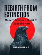 “Rebirth from Extinction: Modern Science’s Quest to Clone the Past”