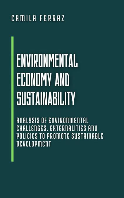 Environmental Economy and Sustainability: Analysis of environmental challenges, externalities and policies to promote sustainable development