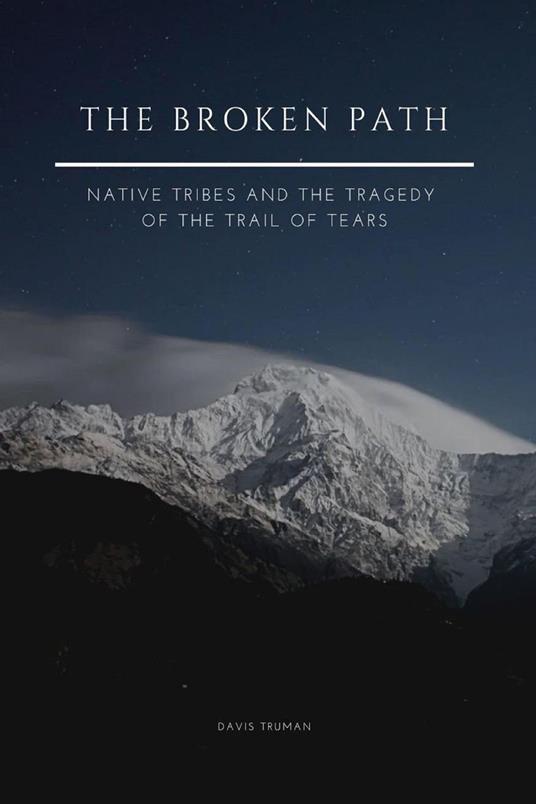 The Broken Path Native Tribes and the Tragedy of the Trail of Tears