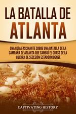 La batalla de Atlanta: Una guía fascinante sobre una batalla de la campaña de Atlanta que cambió el curso de la guerra de Secesión estadounidense