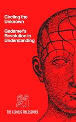 Circling the Unknown - Gadamer's Revolution in Understanding