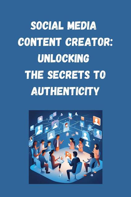 Social Media Content Creator: Unlocking the Secrets to Authenticity