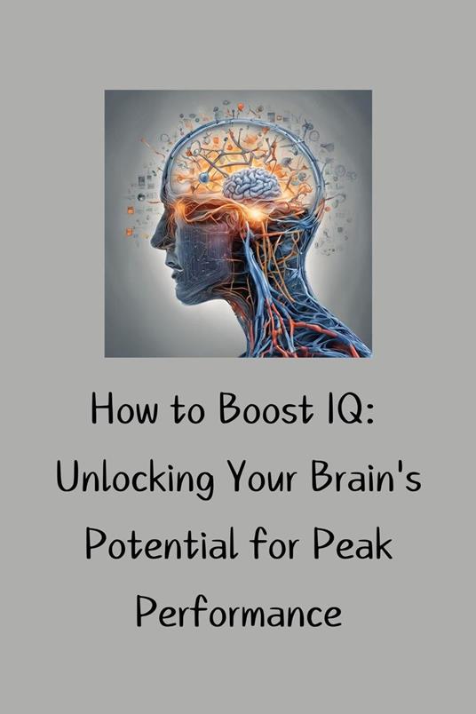 How to Boost IQ: Unlocking Your Brain's Potential for Peak Performance