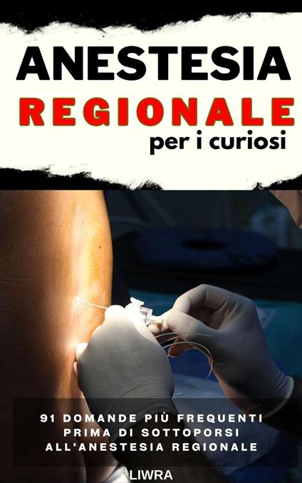 Anestesia regionale per curiosi - 91 domande frequenti prima di sottoporsi all'anestesia regionale