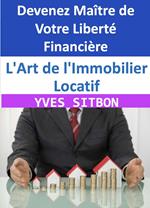 L'Art de l'Immobilier Locatif : Devenez Maître de Votre Liberté Financière