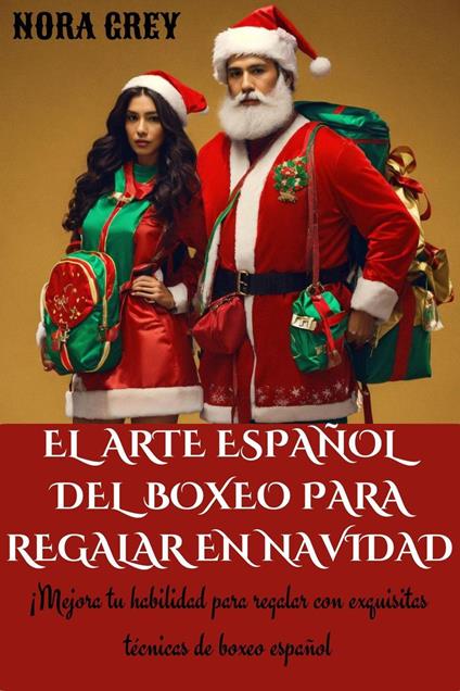 El Arte Español Del Boxeo Para Regalar En Navidad : ¡Mejora Tu Habilidad Para Regalar Con Exquisitas Técnicas De Boxeo Español