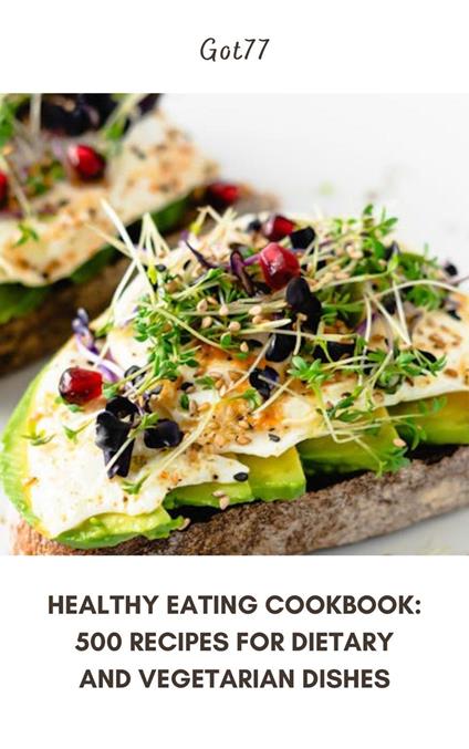 Healthy Eating Cookbook: 500 Recipes for Dietary and Vegetarian Dishes