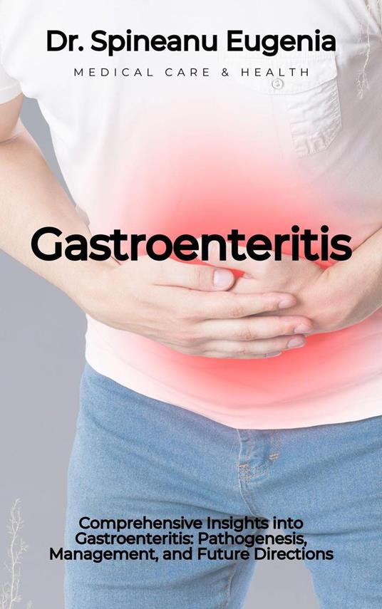 Comprehensive Insights into Gastroenteritis: Pathogenesis, Management, and Future Directions