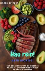 Hau rein! ABER RICHTIG! - Der Gegenentwurf zu unserer krankmachenden westlichen Ernährungsweise