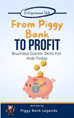 From Piggy Bank to Profits: Business Starter Skills for Kids Today