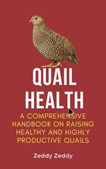 Quail Health: A Comprehensive Handbook On Raising Healthy And Highly Productive Quails