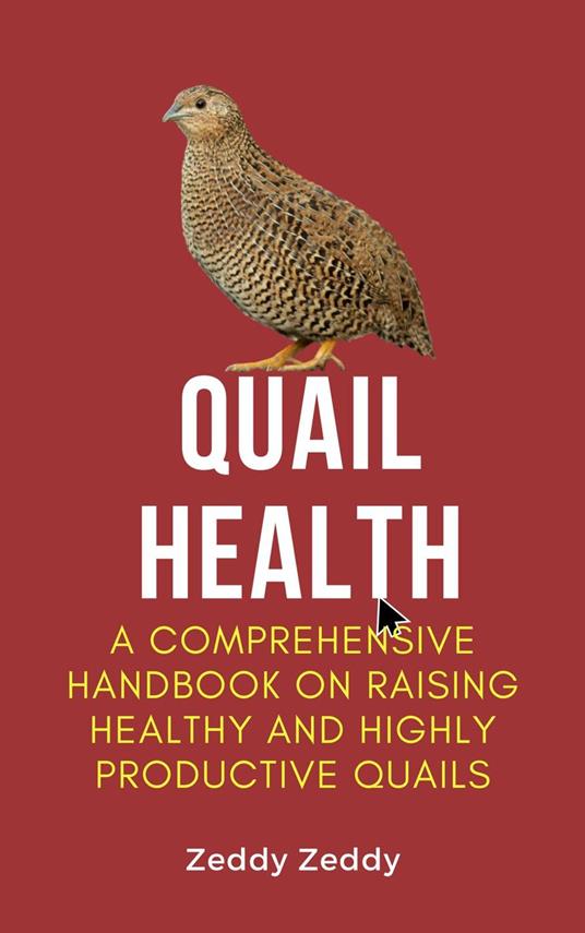 Quail Health: A Comprehensive Handbook On Raising Healthy And Highly Productive Quails