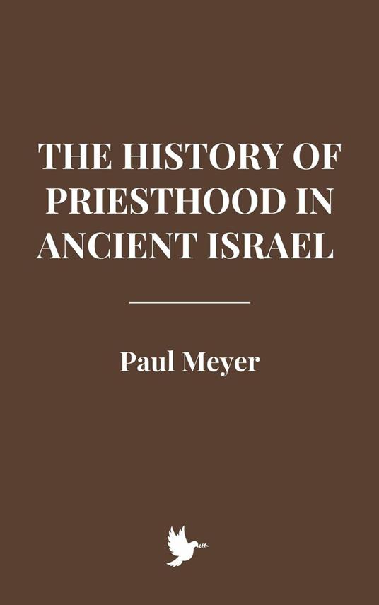 The History of Priesthood in Ancient Israel - Meyer, paul - ebook