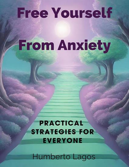 "Free yourself from anxiety: Practical strategies for everyone