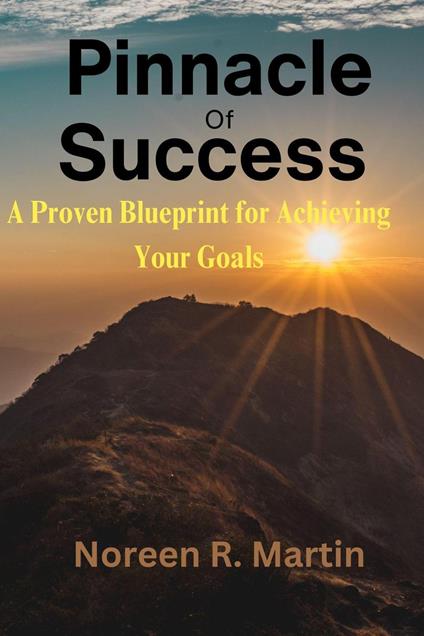 Pinnacle of Success: A Proven Blueprint for Achieving Your Goals