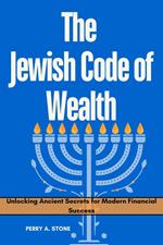 The Jewish Code of Wealth : Unlocking Ancient Secrets for Modern Financial Success