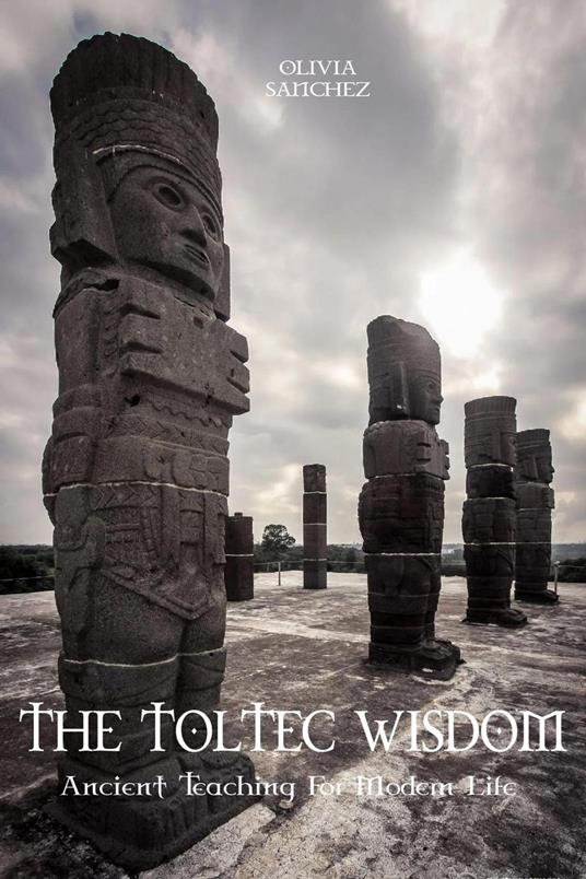 The Toltec Wisdom Ancient Teaching For Modern Life