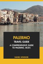 Palermo Travel Guide: A Comprehensive Guide to Palermo, Sicily.
