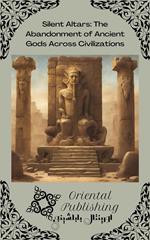Silent Altars: The Abandonment of Ancient Gods Across Civilizations