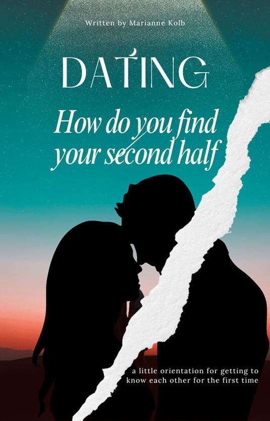 Dating How do you find your second half | a little orientation for getting to know each other for the first time - Marianne Kolb - ebook